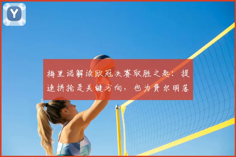 梅里诺解读欧冠决赛取胜之匙：提速拼抢是关键方向，也为费尔明落选2026世界杯感到遗憾