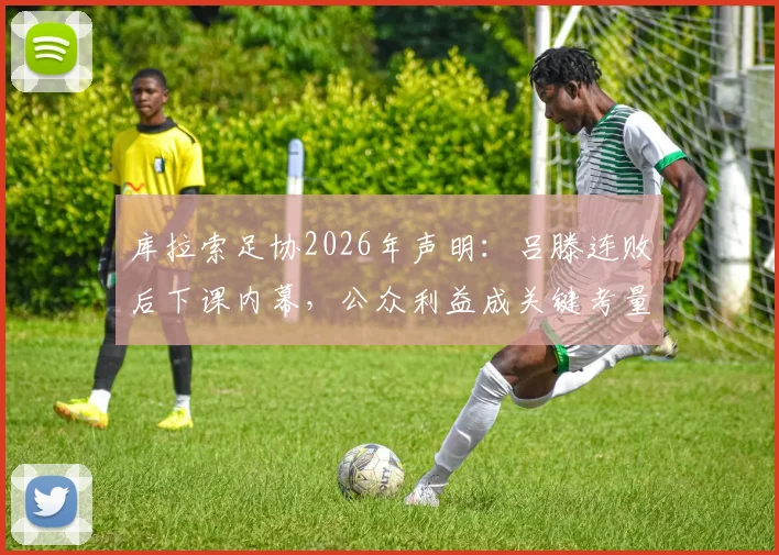 库拉索足协2026年声明：吕滕连败后下课内幕，公众利益成关键考量，未来主帅人选引关注