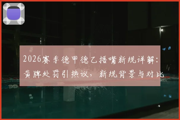 2026赛季德甲德乙捂嘴新规详解：黄牌处罚引热议，新规背景与对比全解析